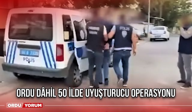 Ordu Dâhil 50 İlde Uyuşturucu Operasyonu