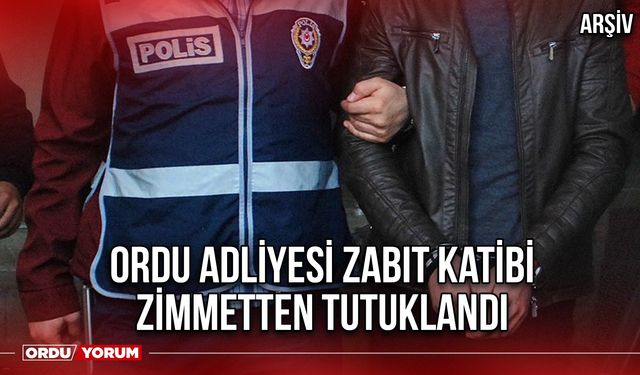 Ordu Adliyesi Zabit Katibi Zimmetten Tutuklandı