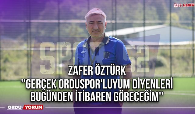 Zafer Öztürk: ''Gerçek Orduspor'luyum Diyenleri Bugünden İtibaren Göreceğim''