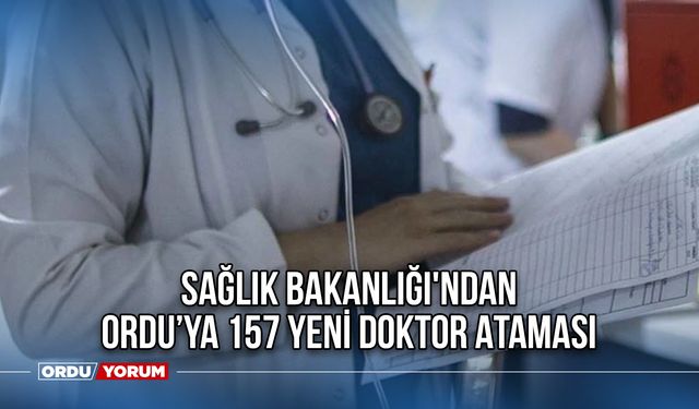 Sağlık Bakanlığı'ndan Ordu’ya 157 Yeni Doktor Ataması