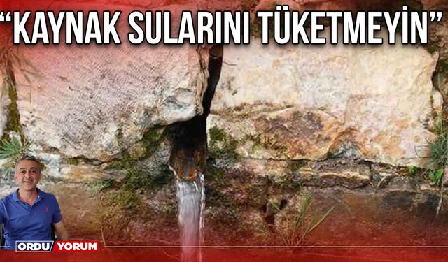 “Kaynak Sularını Tüketmeyin”