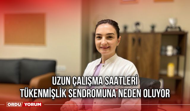 “Uzun Çalışma Saatleri, Tükenmişlik Sendromuna Neden Oluyor”