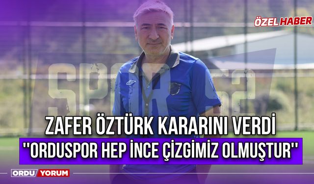 Zafer Öztürk Kararını Verdi ''Orduspor Hep İnce Çizgimiz Olmuştur''