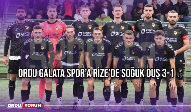 Ordu Galata Spor’a Rize’de Soğuk Duş 3-1