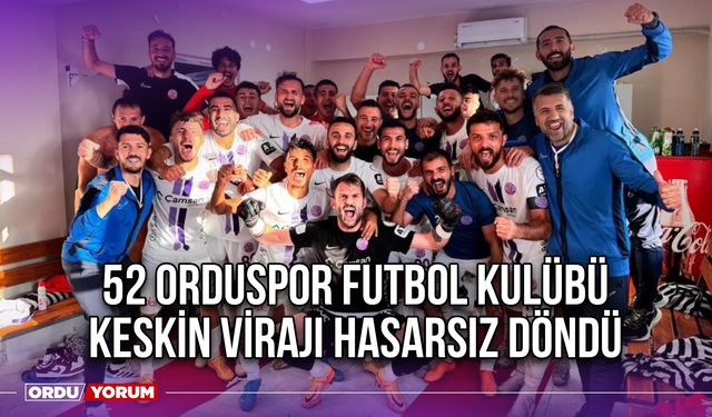 52 Orduspor Futbol Kulübü Keskin Virajı Hasarsız Döndü