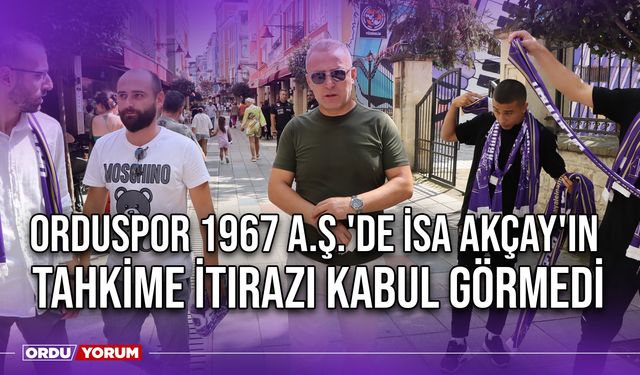 Orduspor 1967 A.Ş.'de İsa Akçay'ın Tahkime İtirazı Kabul Görmedi