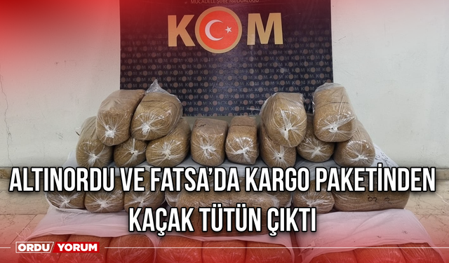 Altınordu ve Fatsa’da Kargo Paketinden Kaçak Tütün Çıktı