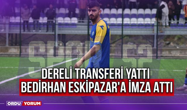 Dereli Transferi Yattı, Bedirhan Eskipazar'a İmza Attı