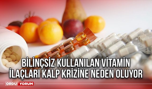 Bilinçsiz Kullanılan Vitamin İlaçları Kalp Krizine Neden Oluyor