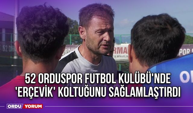 52 Orduspor Futbol Kulübü'nde 'Erçevik' Koltuğunu Sağlamlaştırdı