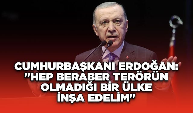 Cumhurbaşkanı Erdoğan: "Hep Beraber Terörün Olmadığı Bir Ülke İnşa Edelim"