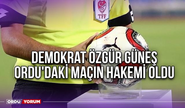 Demokrat Özgür Güneş, Ordu'daki Maçın Hakemi Oldu