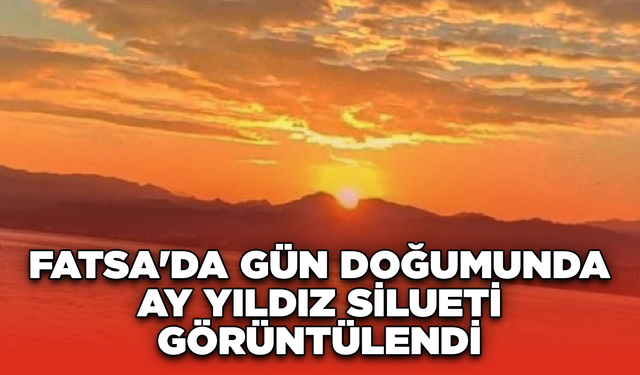 Fatsa'da Gün Doğumunda Ay Yıldız Silueti Görüntülendi