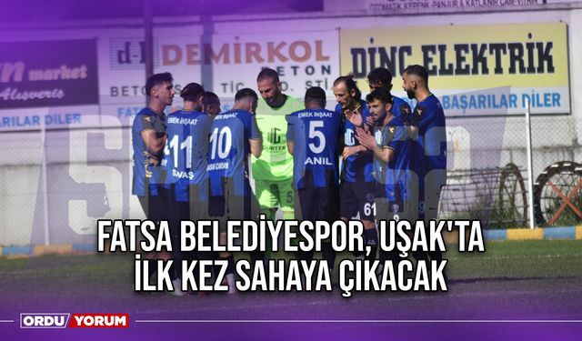 Fatsa Belediyespor, Uşak'ta İlk Kez Sahaya Çıkacak