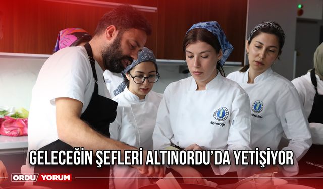 Geleceğin Şefleri Altınordu’da Yetişiyor