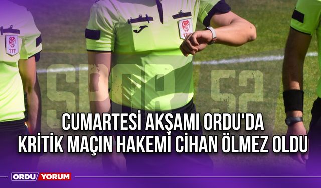 Cumartesi Akşamı Ordu'da Kritik Maçın Hakemi Cihan Ölmez Oldu