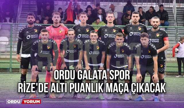 Ordu Galata Spor, Rize'de Altı Puanlık Maça Çıkacak