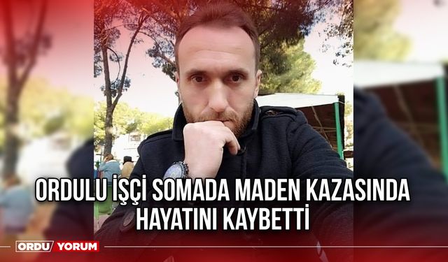 Ordulu İşçi Somada Maden Kazasında Hayatını Kaybetti