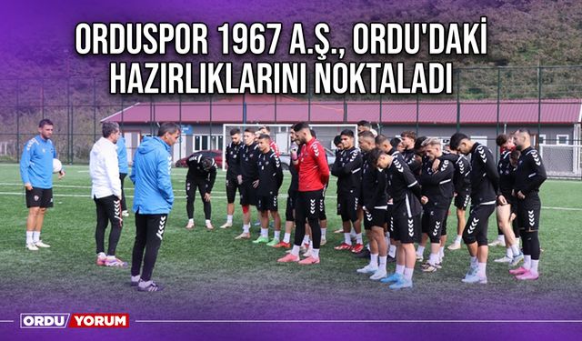 Orduspor 1967 A.Ş., Ordu'daki Hazırlıklarını Noktaladı