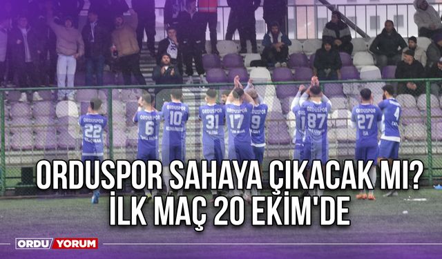 Orduspor Sahaya Çıkacak Mı ? İlk Maç 20 Ekim'de