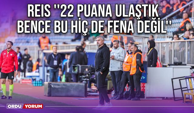 Reis ''22 Puana Ulaştık, Bence Bu Hiç de Fena Değil''