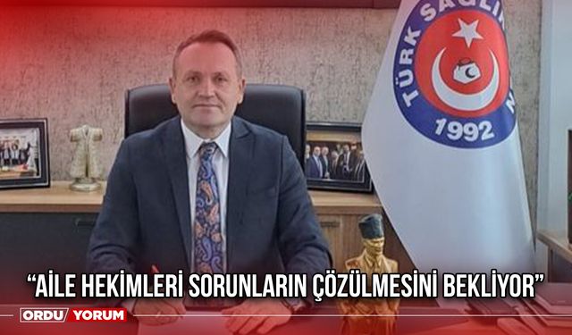 “Aile Hekimleri Sorunların Çözülmesini Bekliyor”