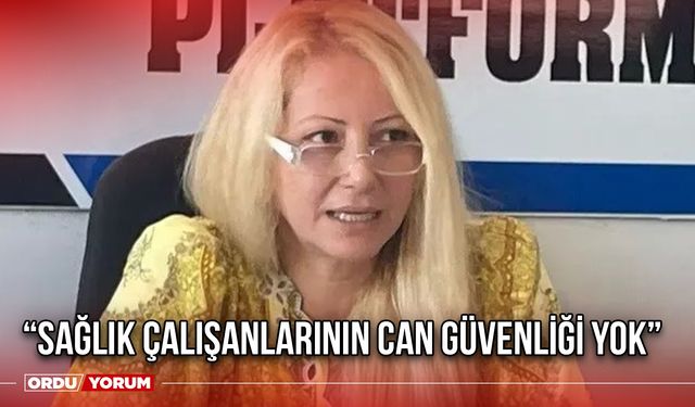 “Sağlık Çalışanlarının Can Güvenliği Yok”