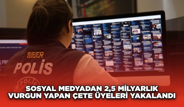 Sosyal Medyadan 2,5 Milyarlık Vurgun Yapan Çete Üyeleri Yakalandı