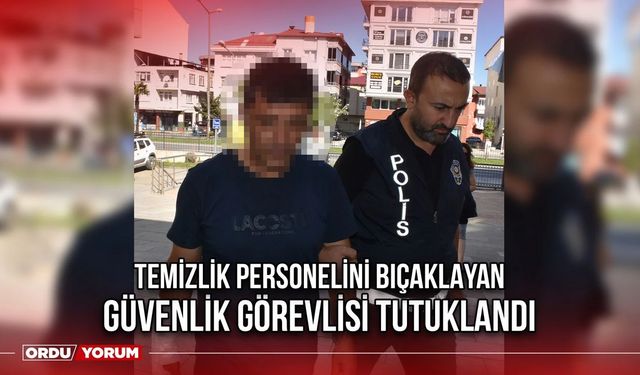 Temizlik Personelini Bıçaklayan Güvenlik Görevlisi Tutuklandı