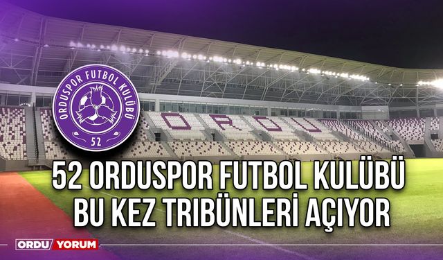 52 Orduspor Futbol Kulübü, Bu Kez Tribünleri Açıyor