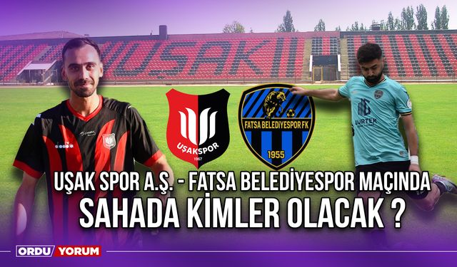 Uşak Spor A.Ş. - Fatsa Belediyespor Maçında Sahada Kimler Olacak ?