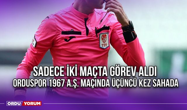 Sadece İki Maçta Görev Aldı, Orduspor 1967 A.Ş. Maçında Üçüncü Kez Sahada