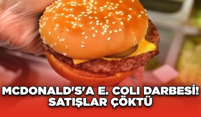 McDonald's'a E. coli Darbesi! Satışlar Çöktü