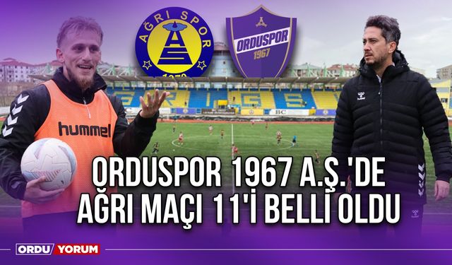 Orduspor 1967 A.Ş.'de Ağrı Maçı 11'i Belli Oldu