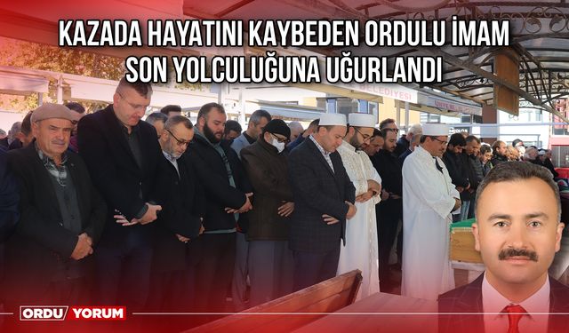 Kazada Hayatını Kaybeden Ordulu İmam, Son Yolculuğuna Uğurlandı