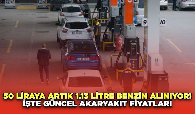 50 liraya artık 1.13 litre benzin alınıyor! İşte güncel akaryakıt fiyatları