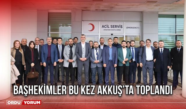 Başhekimler Bu Kez Akkuş’ta Toplandı