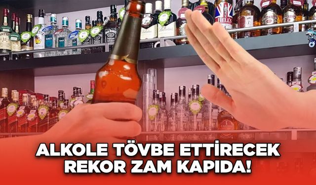 Alkole tövbe ettirecek rekor zam kapıda!