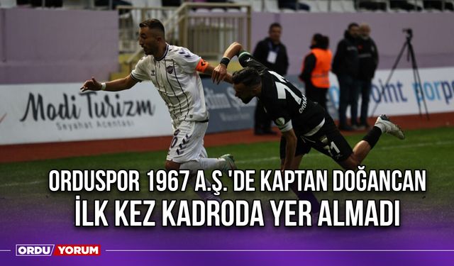 Orduspor 1967 A.Ş.'de Kaptan Doğancan İlk Kez Kadroda Yer Almadı