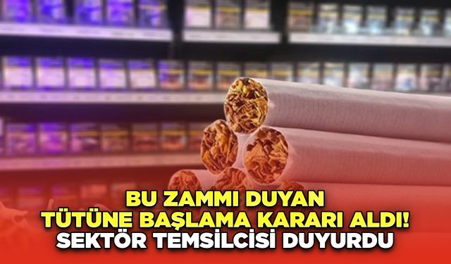 Bu zammı duyan tütüne başlama kararı aldı! Sektör temsilcisi duyurdu