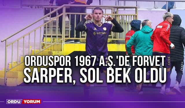 Orduspor 1967 A.Ş.'de Forvet Sarper, Sol Bek Oldu