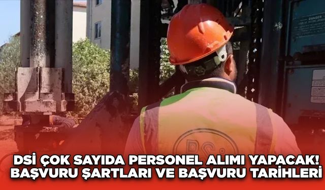 DSİ çok sayıda personel alımı yapacak! Başvuru şartları ve başvuru tarihleri