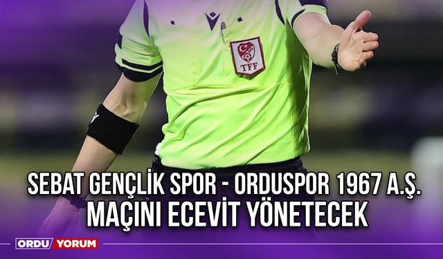 Sebat Gençlik Spor - Orduspor 1967 A.Ş. Maçını Ecevit Yönetecek