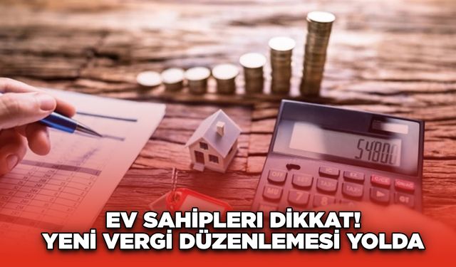 Ev sahipleri dikkat! Yeni vergi düzenlemesi yolda