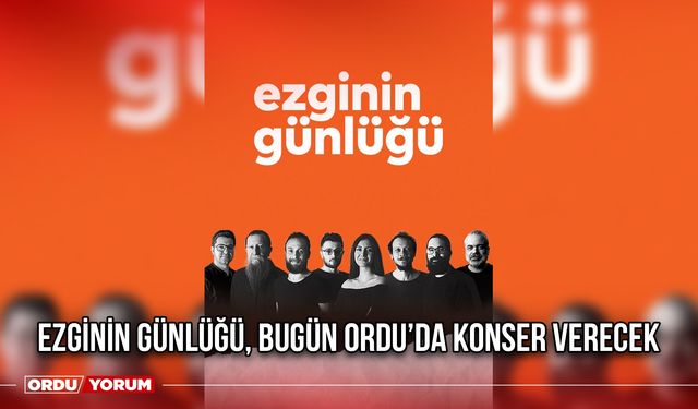 Ezginin Günlüğü, Bugün Ordu’da Konser Verecek