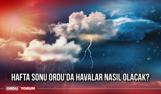 Hafta Sonu Ordu’da Havalar Nasıl Olacak?