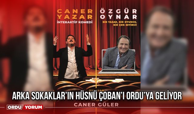 Arka Sokaklar’ın Hüsnü Çoban’ı Ordu’ya Geliyor