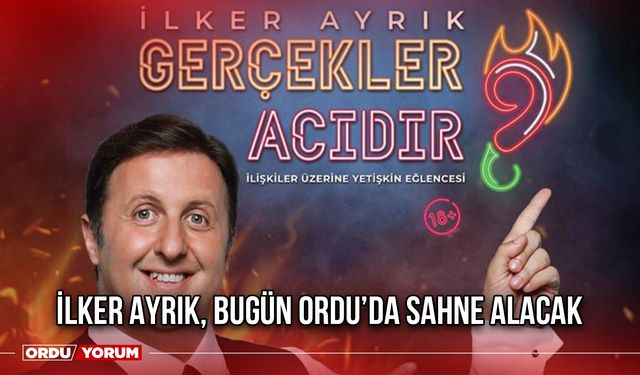 İlker Ayrık, Bugün Ordu’da Sahne Alacak