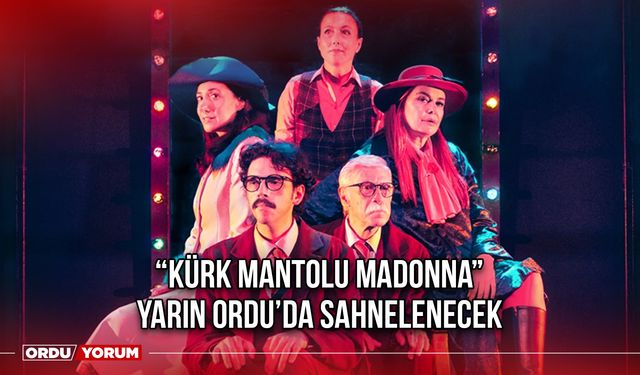 “Kürk Mantolu Madonna” Yarın Ordu’da Sahnelenecek