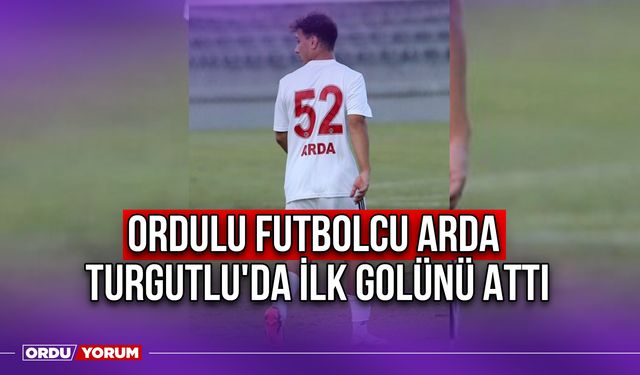 Ordulu Futbolcu Arda, Turgutlu'da İlk Golünü Attı